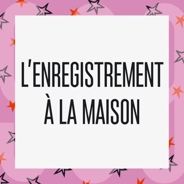 [ATELIER] L’ENREGISTREMENT A LA MAISON